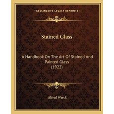 (영문도서) Stained Glass: A Handbook On The Art Of Stained And Painted Glass (1922) Paperback, Kessinger Publishing, English, 9781164875710