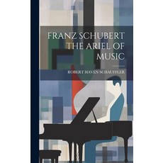 (영문도서) Franz Schubert the Ariel of Music Hardcover, Legare Street Press, English, 9781019449028
