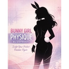 (영문도서)Bunny Girl Physique Blueprint: Sculpt Curves Tone Softly & Master Posture for t... Paperback, Independently Published, English, 9798241178305
