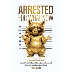 (영문도서)Arrested for What Now: A Global Guide to Bizarre Laws Curious Bans and Moves Y... Paperback, Seriously Though Books, English, 9798999089953