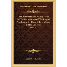 The Case Of Ireland Plainly Stated For The Information Of The English People And Of Those Others Who... Paperback, Kessinger Publishing