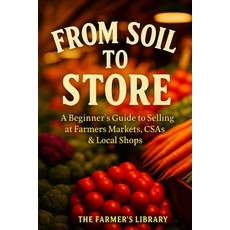 (영문도서)From Soil to Store: Beginner's Guide to Selling at Farmer's Markets CSAs & Loca... Paperback, Independently Published, English, 9798266962842