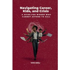 (영문도서)Navigating Career Kids and Crisis: A Guide for Women Who Cannot Afford to Fall Paperback, Independently Published, English, 9798291627020