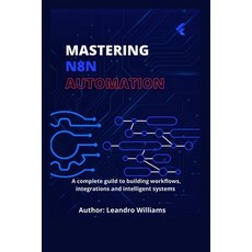 (영문도서)Mastering n8n Automation: A Complete Guide to Building Workflows Integrations a... Paperback, Independently Published, English, 9798265220929