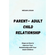 (영문도서) Parent-Adult Child Relationship: Steps on How to Improve Your Relationship with Your Adult Ch... Paperback, Independently Published, English, 9798395680945