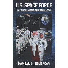 U.S. Space Force: Making the World Safe From Above Paperback, Independently Published