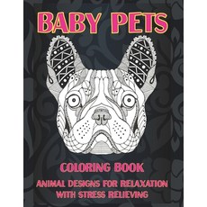 Baby Pets - Coloring Book - Animal Designs for Relaxation with Stress Relieving Paperback, Independently Published