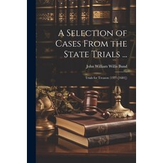 (영문도서) A Selection of Cases From the State Trials ...: Trials for Treason (1327-[1681]) Paperback, Legare Street Press, English, 9781021606099