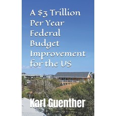 (영문도서) A $3 Trillion Per Year Federal Budget Improvement for the US Paperback, Karl Guenther, English, 9798992031065