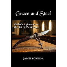 GRACE AND STEEL: Catholic Influences in the Art of the Navaja (Sevillian Steel Series) [paperback], GRACE AND STEEL: Catholic Infl