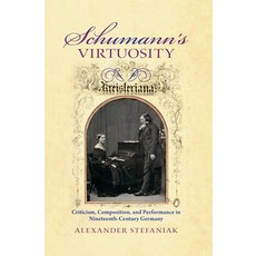 Schumann's Virtuosity: Criticism Composition and Performance in Nineteenth-Century Germany Hardcover, Indiana University Press