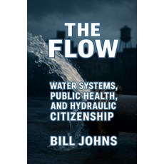 (영문도서)The Flow: Water Systems Public Health and Hydraulic Citizenship Paperback, Independently Published, English, 9798265966988
