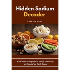 (영문도서)Hidden Sodium Decoder: A Low-Sodium Grocery Guide for Spotting Sodium Traps and... Paperback, Independently Published, English, 9798259390911 Independently Published, English, 9798259390911
