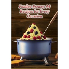 (영문도서) Fondue Frenzy: 94 Recipes for Every Occasion Paperback, Independently Published, English, 9798866118267