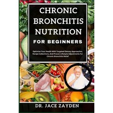 (영문도서) Chronic Bronchitis Nutrition for Beginners: Optimize Your Health With Targeted Dietary Approa... Paperback, Independently Published, English, 9798877412224