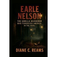 (영문도서)Earle Nelson: The Gorilla Murderer Who Terrorized America in the 1920s Paperback, Independently Published, English, 9798276410982