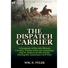 (영문도서) The Dispatch Carrier: A Sergeant of the 9th Illinois Cavalry Union Army on Campaign and in A... Hardcover, Leonaur Ltd, English, 9780857066695