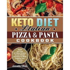 Keto Diet Italian Pizza & Pasta Cookbook: Quick and Easy to Follow Recipes to Lose Weight and Keep F... Paperback, Arnetta Ware, English, 9781649848925