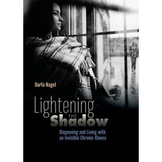 (영문도서) Lightening the Shadow: Diagnosing and Living with an Invisible Chronic Illness Paperback, Darla Nagel, English, 9780692149492
