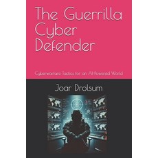 (영문도서) The Guerrilla Cyber Defender: Cyberwarfare Tactics for an AI-Powered World Paperback, Independently Published, English, 9798339327431