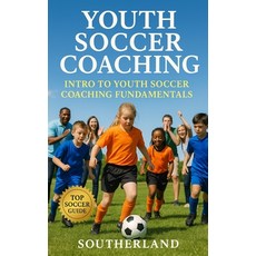 (영문도서)Youth Soccer Coaching: Intro to Youth Soccer Coaching Fundamentals Paperback, Independently Published, English, 9798299438895