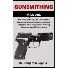 (영문도서) Gunsmithing Manual: The Practical Guide To Understand Everything About The Constructions Des... Paperback, Independently Published, English, 9798453806881