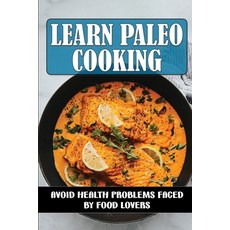 (영문도서) Learn Paleo Cooking: Avoid Health Problems Faced By Food Lovers: Recipes For Beginner Paperback, Independently Published, English, 9798471562134