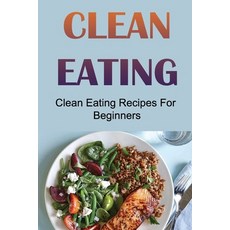 (영문도서) Clean Eating: Clean Eating Recipes For Beginners Paperback, Independently Published, English, 9798422763771