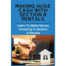 Making Huge Cash With Section 8 Rentals: Learn To Make Money Investing In Section 8 Rentals: Section... Paperback, Independently Published, English, 9798713578107
