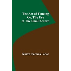 (영문도서) The Art of Fencing; Or The Use of the Small Sword Paperback, Alpha Edition, English, 9789355890443