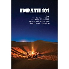 Empath 101: How To Be Assertive To Make Yourself Heard And Ward Off Emotional Vampires: Empath Survival Paperback, Independently Published, English, 9798729382095