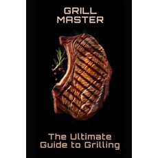 (영문도서) Grill Master: The Ultimate Guide to Grilling Paperback, Independently Published, English, 9798390716250