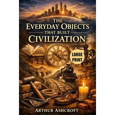 (영문도서)The Everyday Objects That Built Civilization (Large Print): 50 Simple Inventions... Paperback, Independently Published, English, 9798244650235