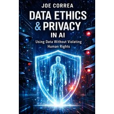 (영문도서)Data Ethics & Privacy in AI: Using Data Without Violating Human Rights Paperback, Live Stronger Faster, English, 9798295566974