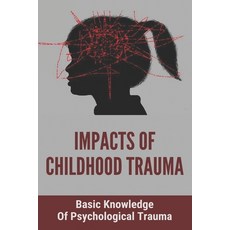 Impacts Of Childhood Trauma: Basic Knowledge Of Psychological Trauma: Effects Of Childhood Trauma On... Paperback, Independently Published, English, 9798745026409
