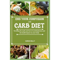 (영문도서) End Your Confusion on Carb Diet: Unveiling the myth and fact of carbohydrates and the health ... Paperback, Independently Published, English, 9798874073831