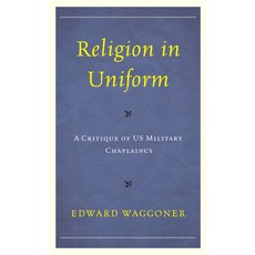 Religion in Uniform: A Critique of US Military Chaplaincy Hardcover