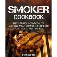 Smoker Cookbook: The Ultimate Cookbook for Smoking Meat Complete Cookbook for Smoked Meat Lovers Paperback, Independently Published