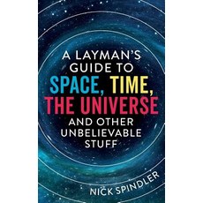 A Layman's Guide to Space Time The Universe and Other Unbelievable Stuff Paperback, Nick Spindler, English, 9781912615377