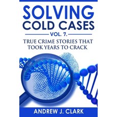 Solving Cold Cases Vol. 7: True Crime Stories that Took Years to Crack Paperback, Independently Published