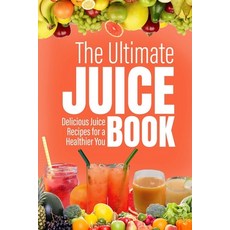 (영문도서) The Ultimate Juice Book: Delicious Juice Recipes for a Healthier You Paperback, Independently Published, English, 9798335955379