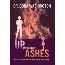 (영문도서) Up From These Ashes: Rescued Restored and Redeemed from Childhood Trauma Hardcover, Tower of Hope Publishing, English, 9798991224727