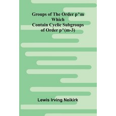 (영문도서)Groups Of The Order P^M Which Contain Cyclic Subgroups Of Order P^(M-3) Paperback, Alpha Edition, English, 9789371348232