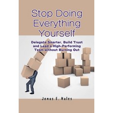 (영문도서)Stop Doing Everything Yourself: Delegate Smarter Build Trust and Lead a High-Pe... Paperback, Pibo Worx, English, 9798232099534