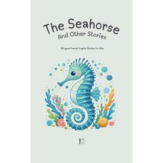 (영문도서) The Seahorse And Other Stories: Bilingual French-English Stories for Kids Paperback, Pomme Bilingual, English, 9798227991270
