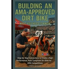 (영문도서)Building an AMA-Approved Dirt Bike: What You Need to Know: Step-by-Step Instruct... Paperback, Independently Published, English, 9798283341163