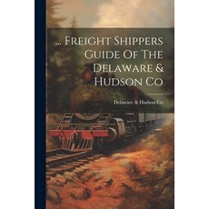 (영문도서) ... Freight Shippers Guide Of The Delaware & Hudson Co Paperback, Legare Street Press, English, 9781021773623