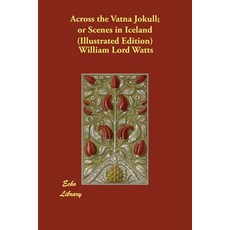 Across the Vatna Jokull; or Scenes in Iceland (Illustrated Edition) Paperback, Echo Library