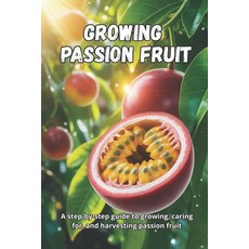 (영문도서)Growing Passion Fruit: A complete step-by-step guide to growing passion fruit: f... Paperback, Independently Published, English, 9798243939652