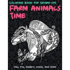 Farm Animals Time - Coloring Book for Grown-Ups - Yak Pig Rabbit Horse and more Paperback, Independently Published